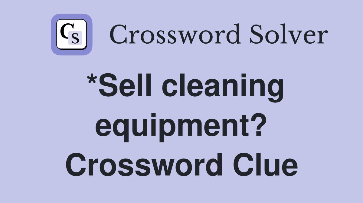 *Sell cleaning equipment? Crossword Clue