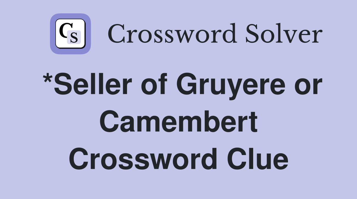*Seller of Gruyere or Camembert Crossword Clue