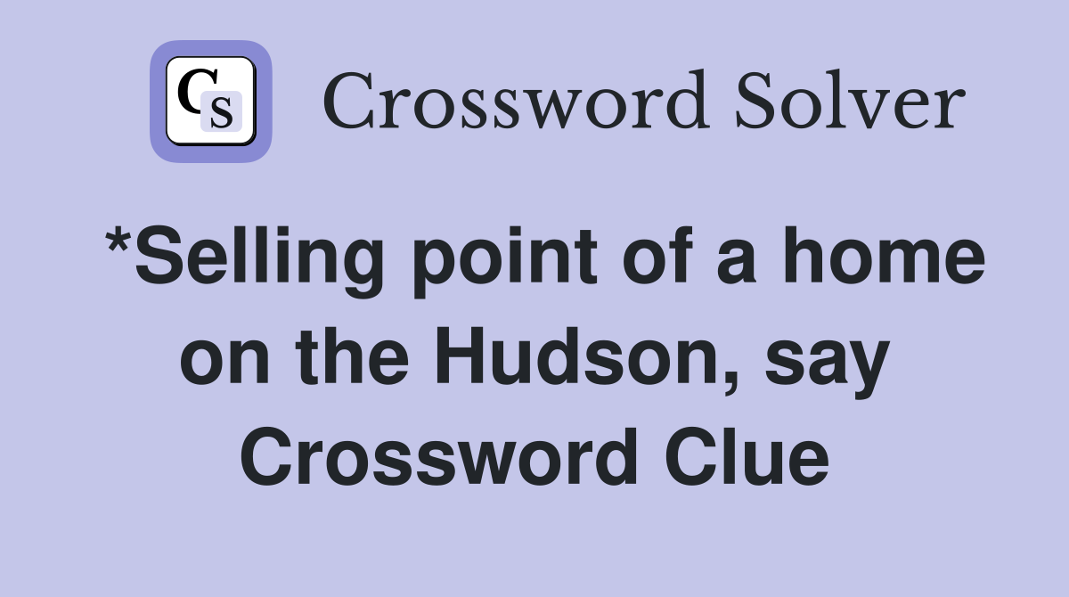 *Selling point of a home on the Hudson, say Crossword Clue