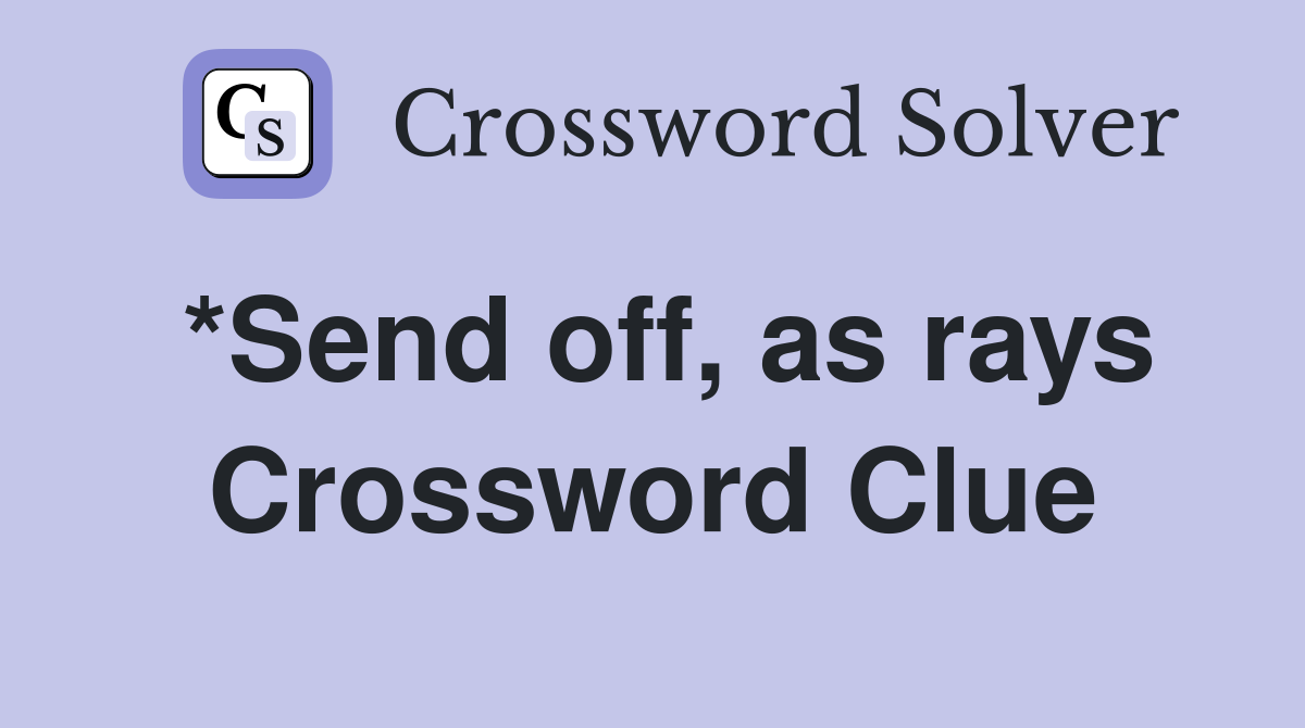 *Send off, as rays Crossword Clue