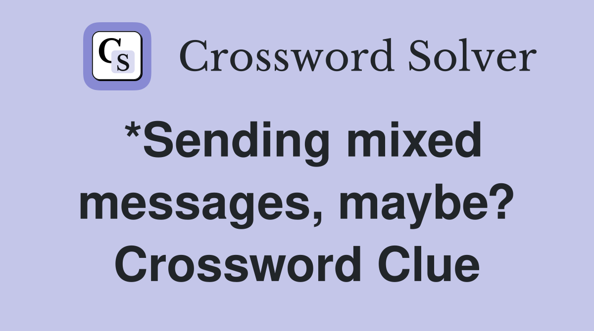 *Sending mixed messages, maybe? Crossword Clue