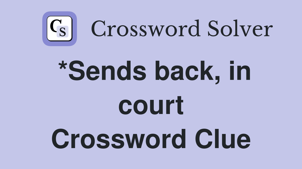 *Sends back, in court Crossword Clue