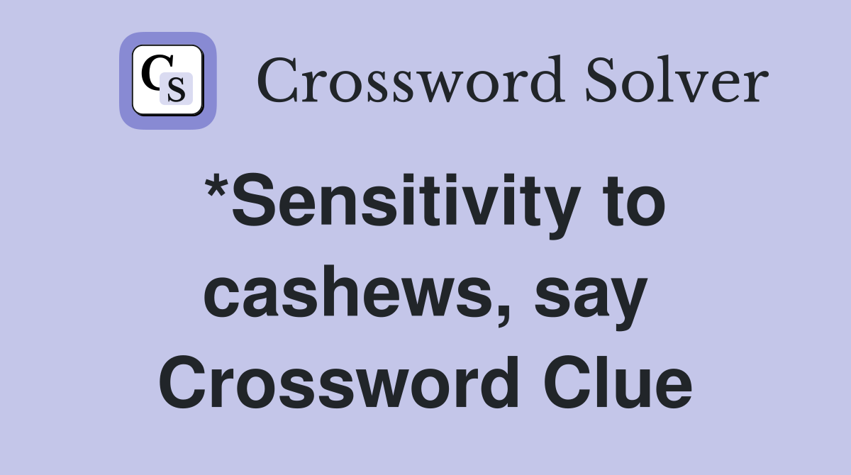 *Sensitivity to cashews, say Crossword Clue