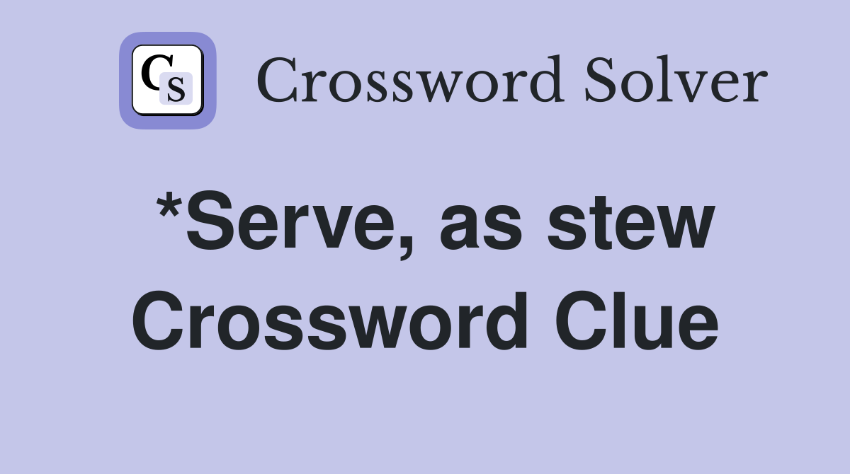 *Serve, as stew Crossword Clue