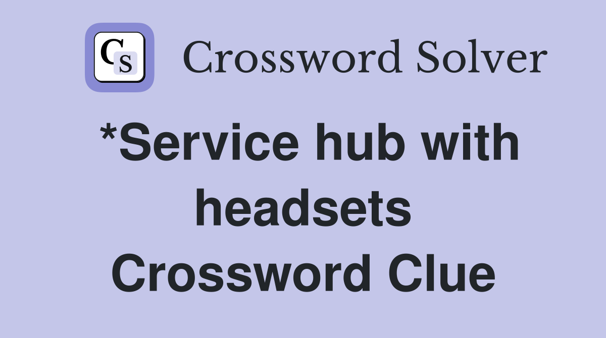 *Service hub with headsets Crossword Clue