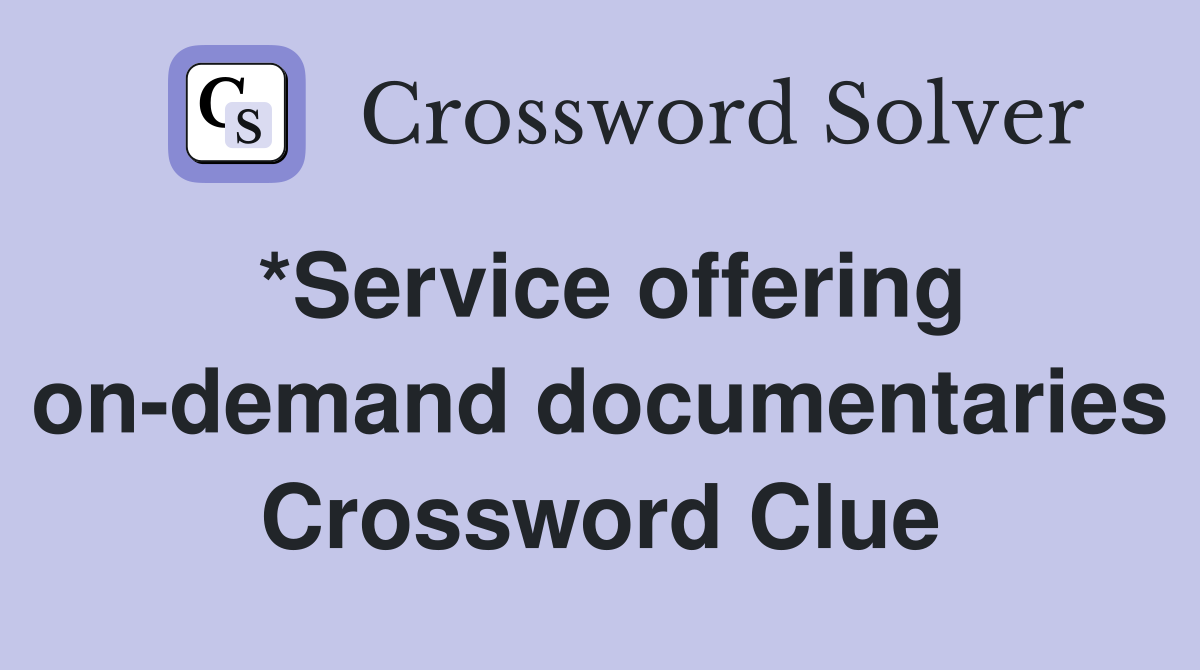 *Service offering on-demand documentaries Crossword Clue