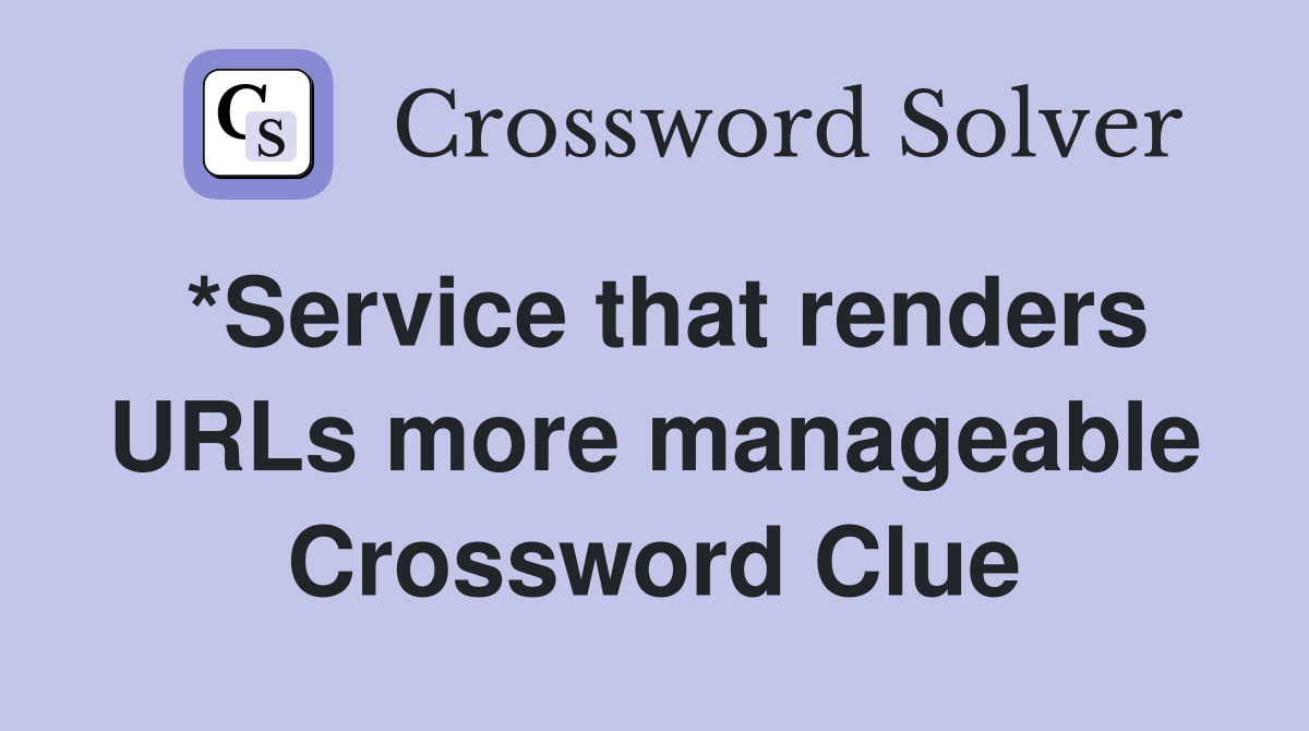 *Service that renders URLs more manageable Crossword Clue