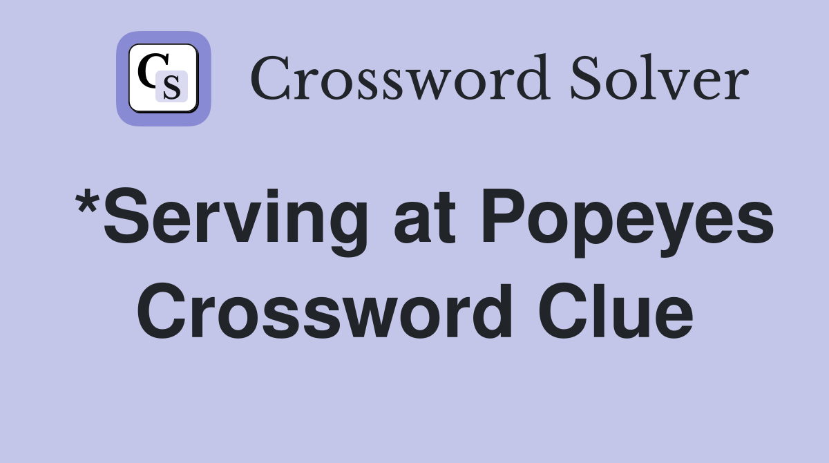 *Serving at Popeyes Crossword Clue