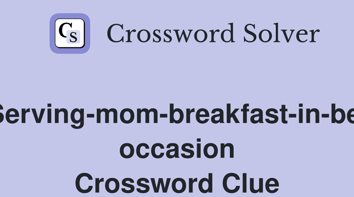 *Serving-mom-breakfast-in-bed occasion Crossword Clue