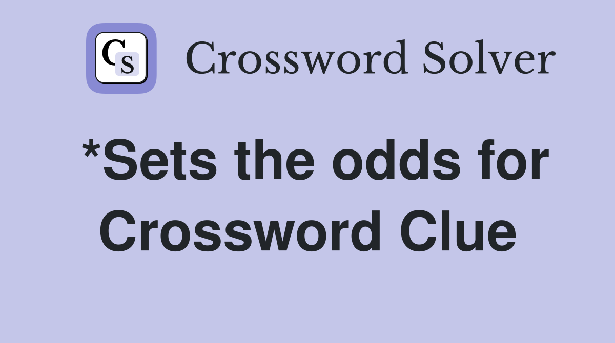 *Sets the odds for Crossword Clue