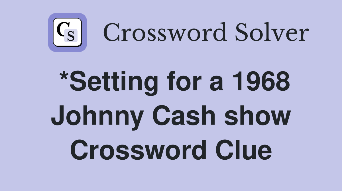 *Setting for a 1968 Johnny Cash show Crossword Clue