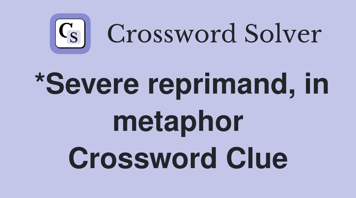 *Severe reprimand, in metaphor Crossword Clue