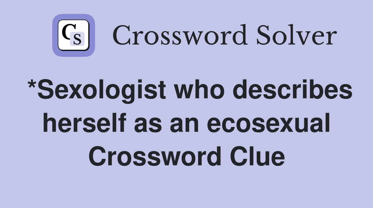 *Sexologist who describes herself as an ecosexual Crossword Clue