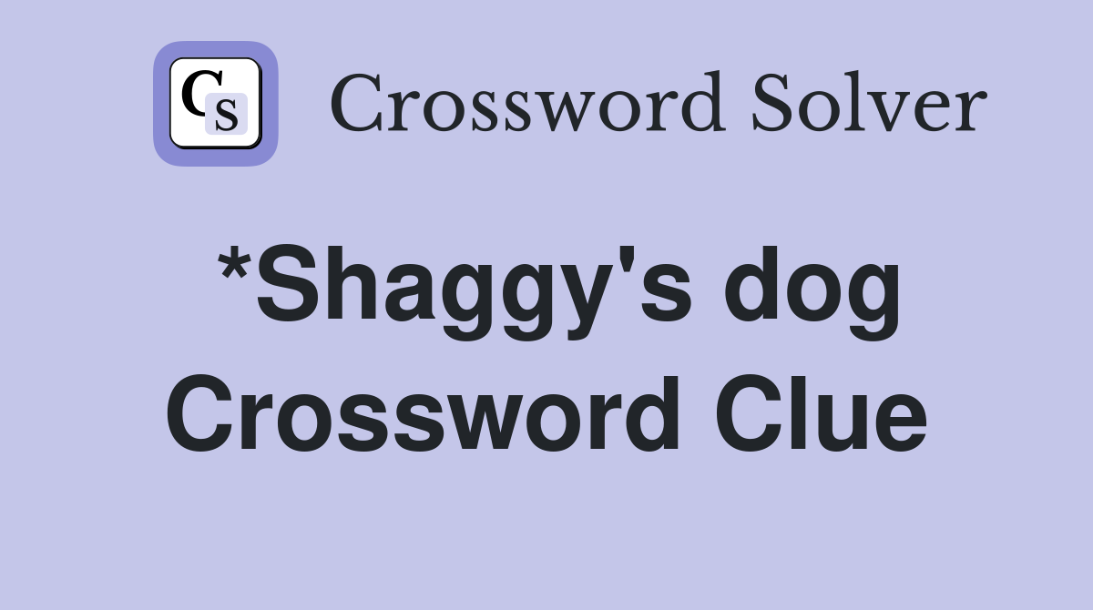 *Shaggy's dog Crossword Clue