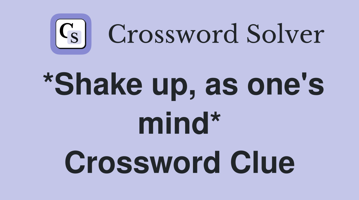 *Shake up, as one's mind* Crossword Clue