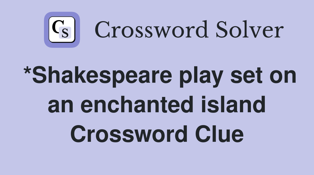 *Shakespeare play set on an enchanted island Crossword Clue