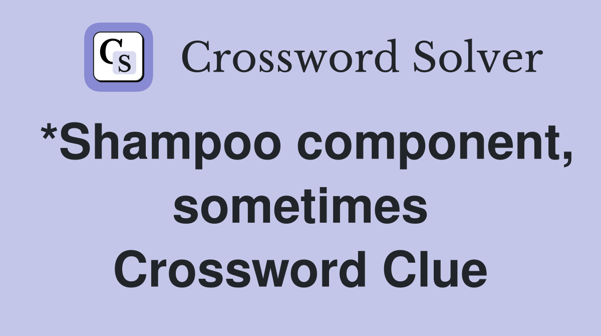 *Shampoo component, sometimes Crossword Clue