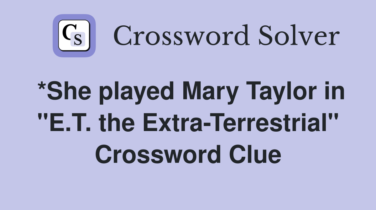 *She played Mary Taylor in "E.T. the Extra-Terrestrial" Crossword Clue