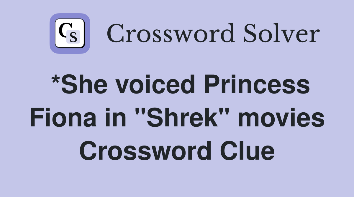 *She voiced Princess Fiona in "Shrek" movies Crossword Clue