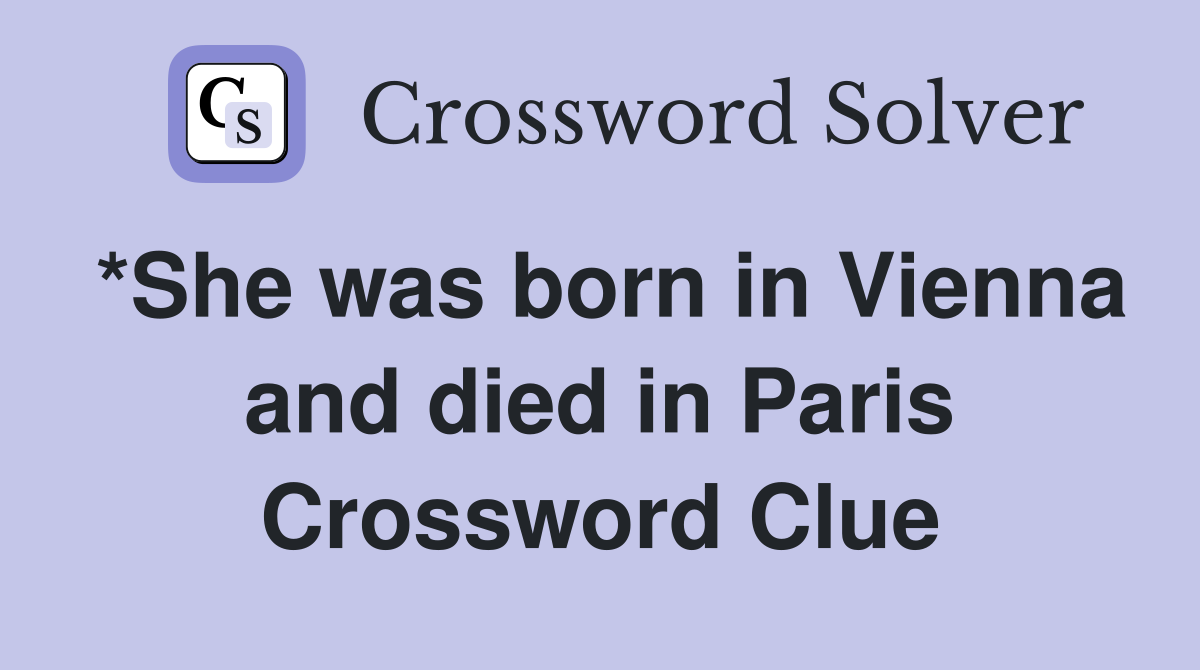 *She was born in Vienna and died in Paris Crossword Clue