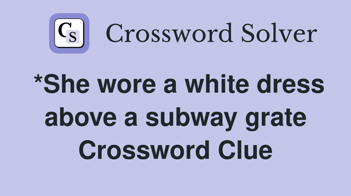 *She wore a white dress above a subway grate Crossword Clue