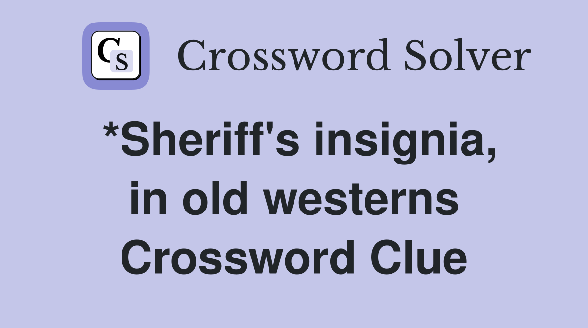 *Sheriff's insignia, in old westerns Crossword Clue