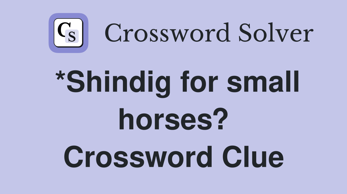 *Shindig for small horses? Crossword Clue