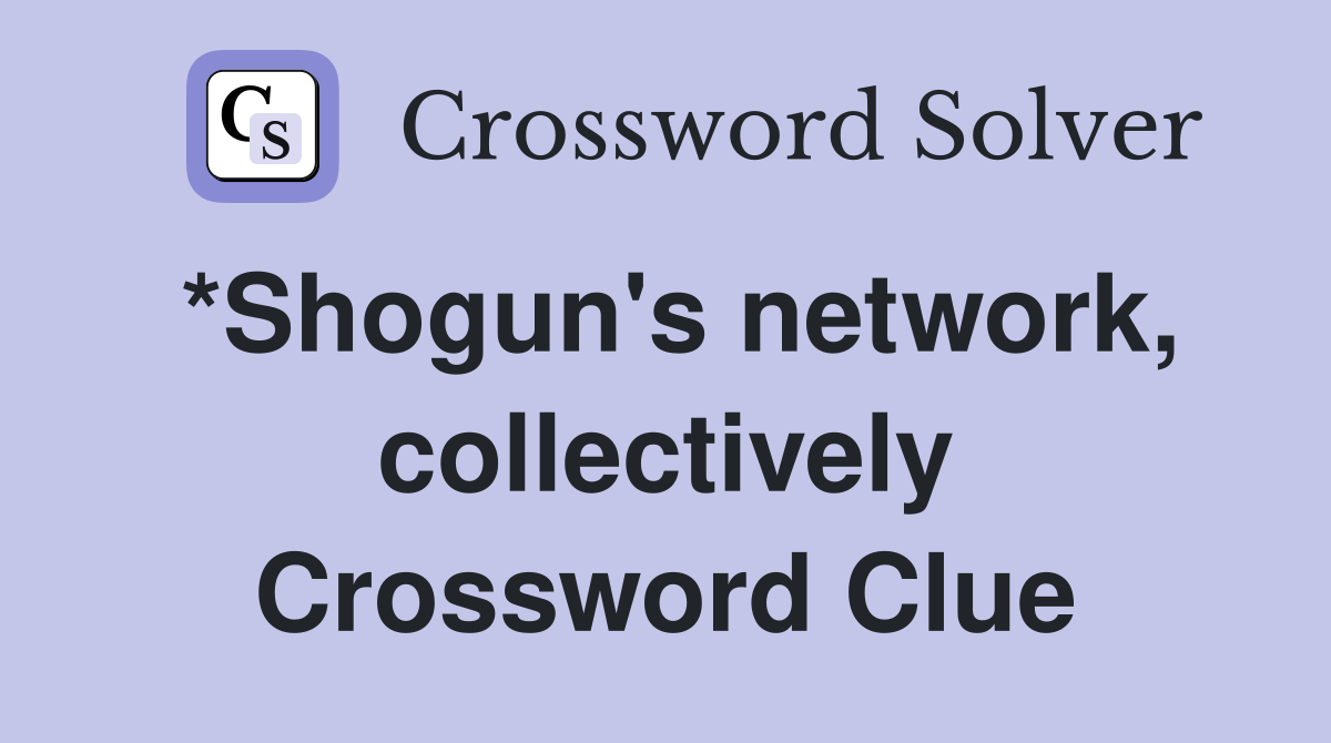 *Shogun's network, collectively Crossword Clue