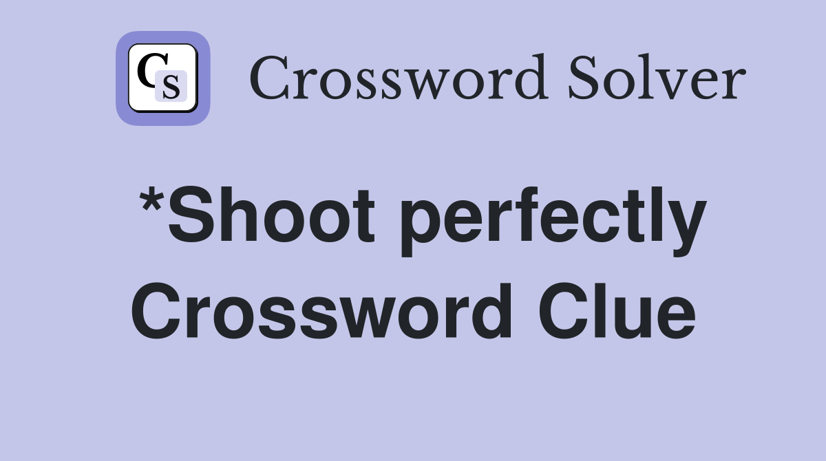 *Shoot perfectly Crossword Clue