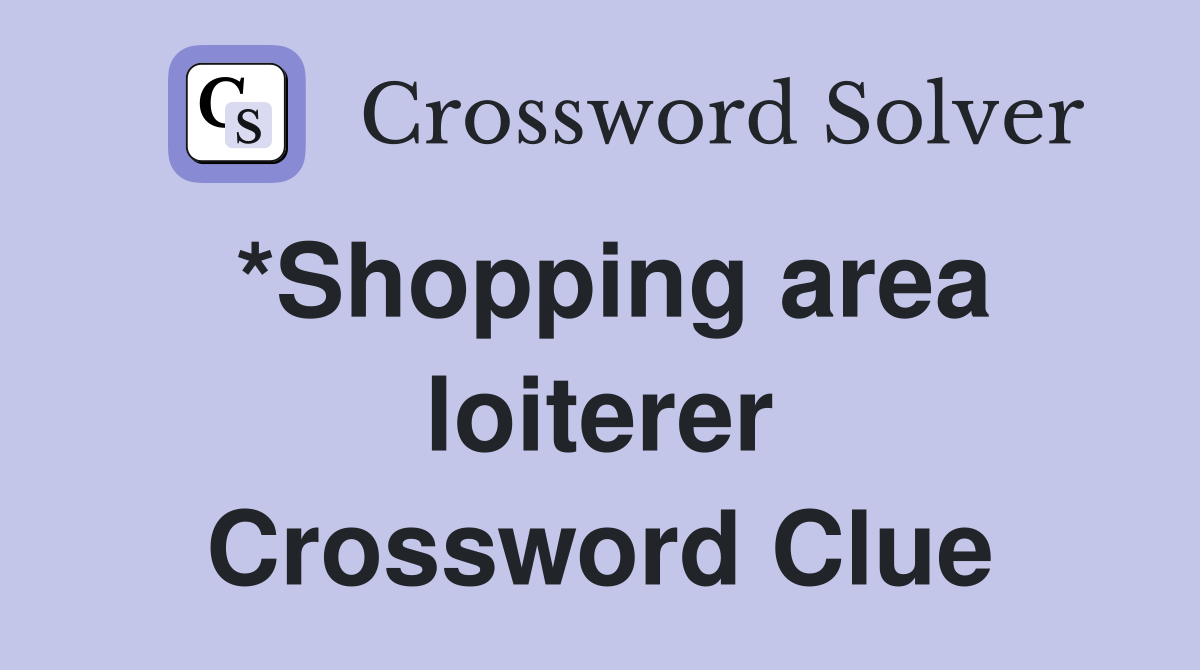 *Shopping area loiterer Crossword Clue