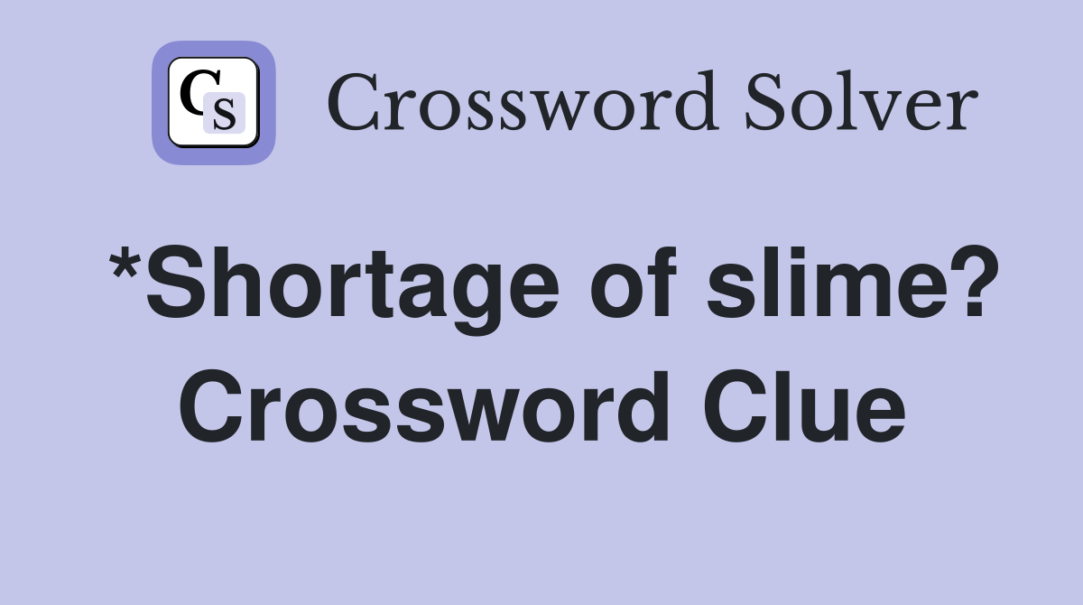 *Shortage of slime? Crossword Clue