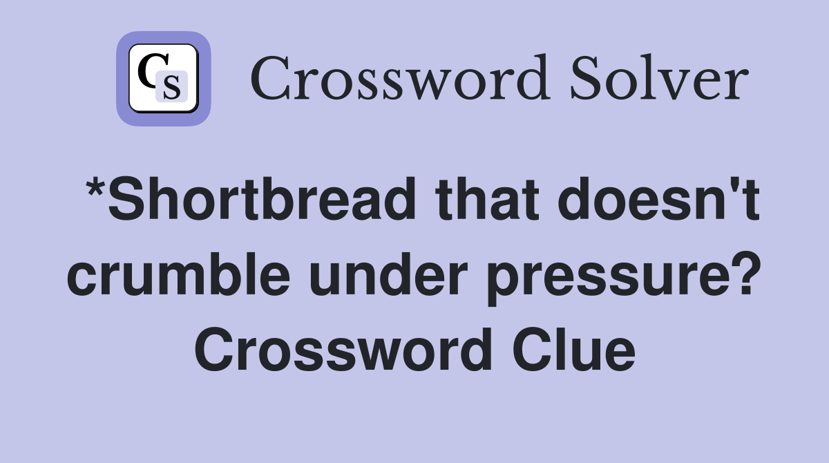 *Shortbread that doesn't crumble under pressure? Crossword Clue