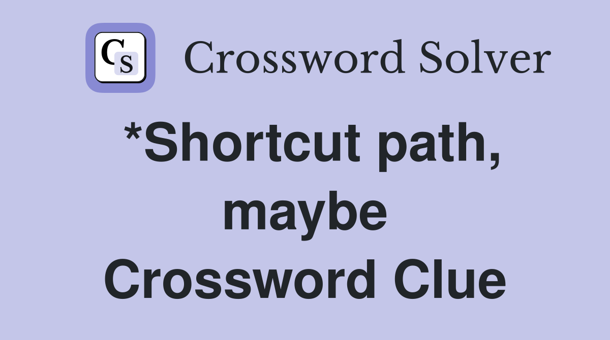 *Shortcut path, maybe Crossword Clue
