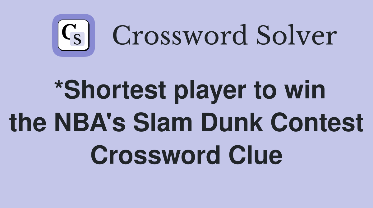 *Shortest player to win the NBA's Slam Dunk Contest Crossword Clue