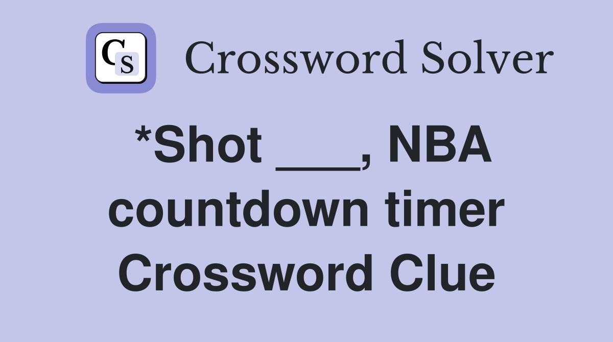 *Shot ___, NBA countdown timer Crossword Clue