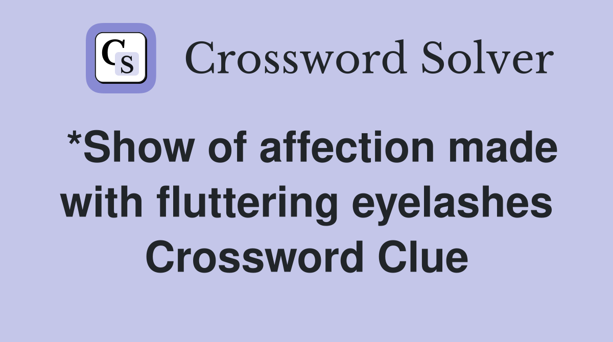 *Show of affection made with fluttering eyelashes Crossword Clue