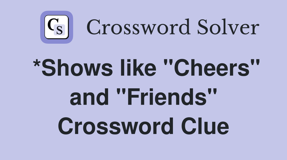 *Shows like "Cheers" and "Friends" Crossword Clue
