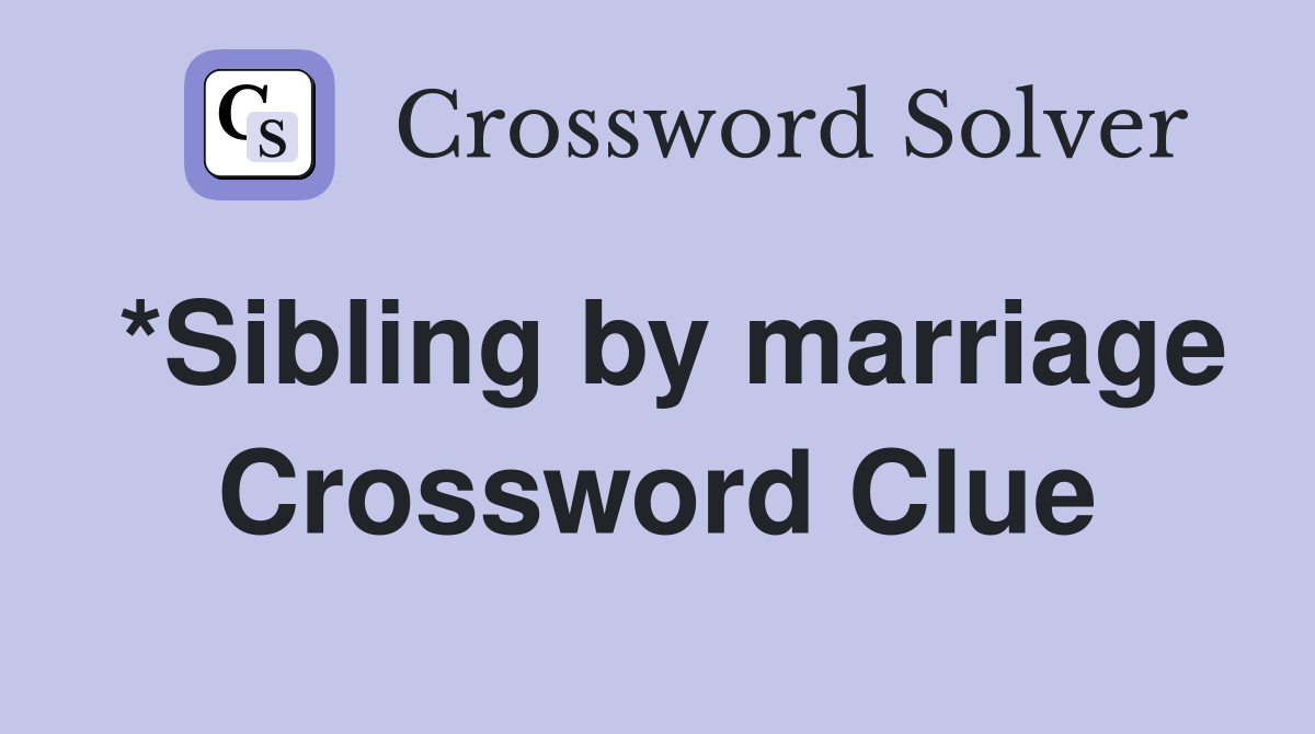 *Sibling by marriage Crossword Clue