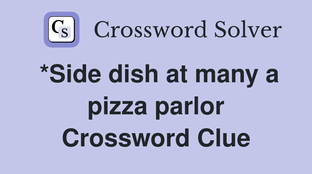 *Side dish at many a pizza parlor Crossword Clue
