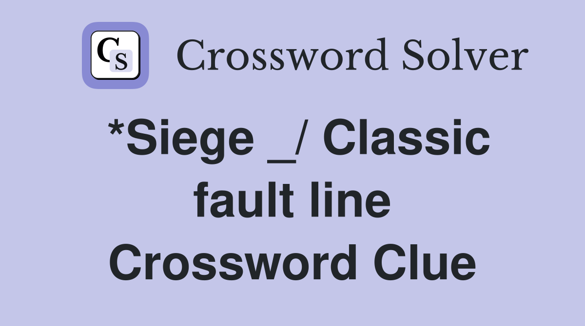 *Siege _/ Classic fault line Crossword Clue
