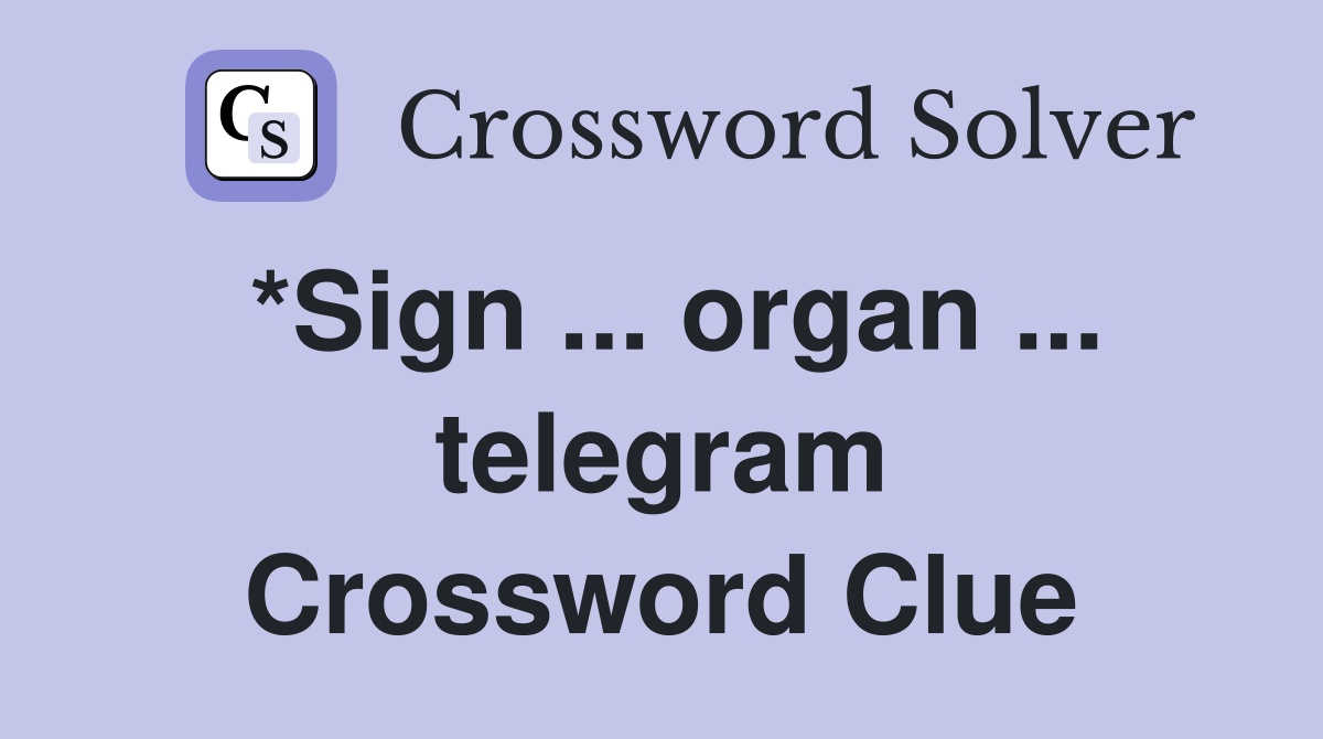 *Sign ... organ ... telegram Crossword Clue