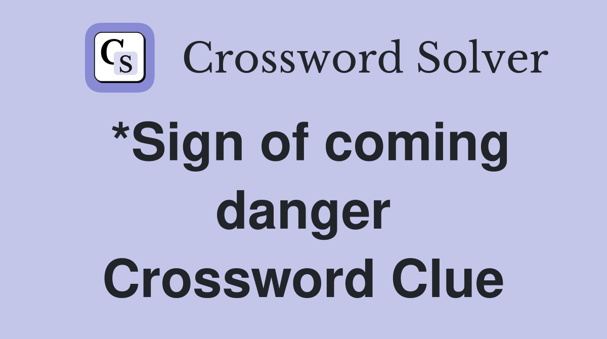 *Sign of coming danger Crossword Clue