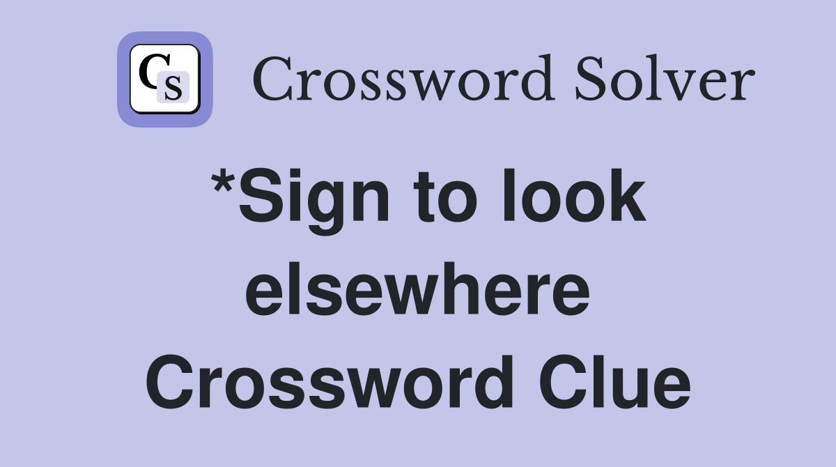 *Sign to look elsewhere Crossword Clue