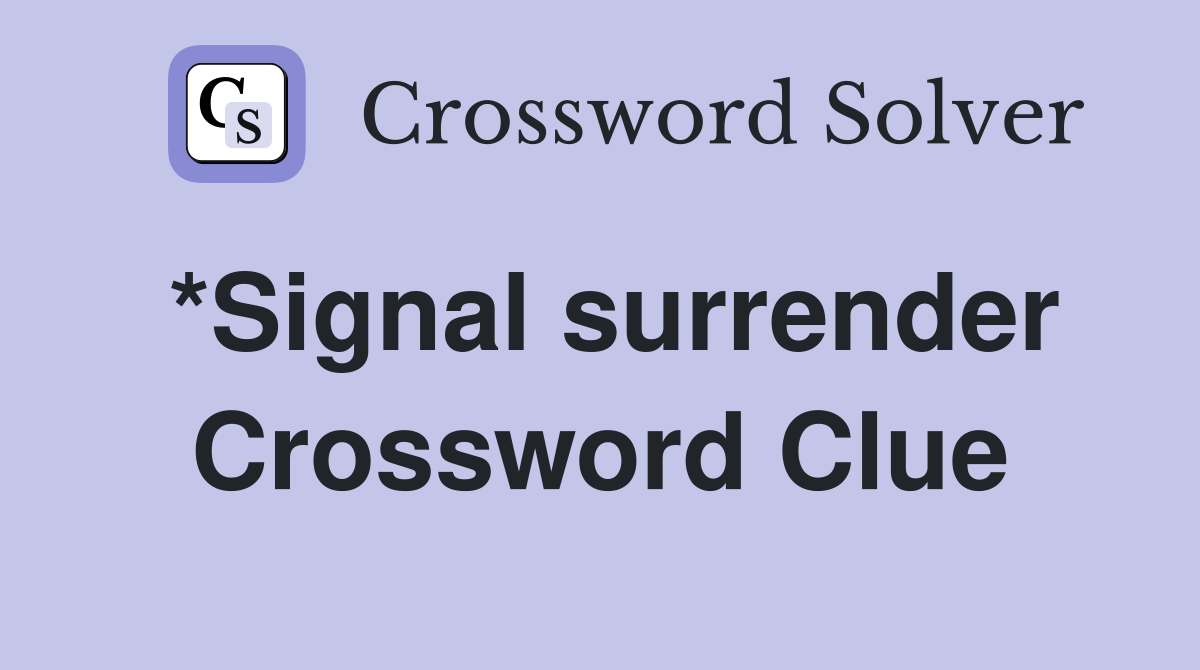 *Signal surrender Crossword Clue