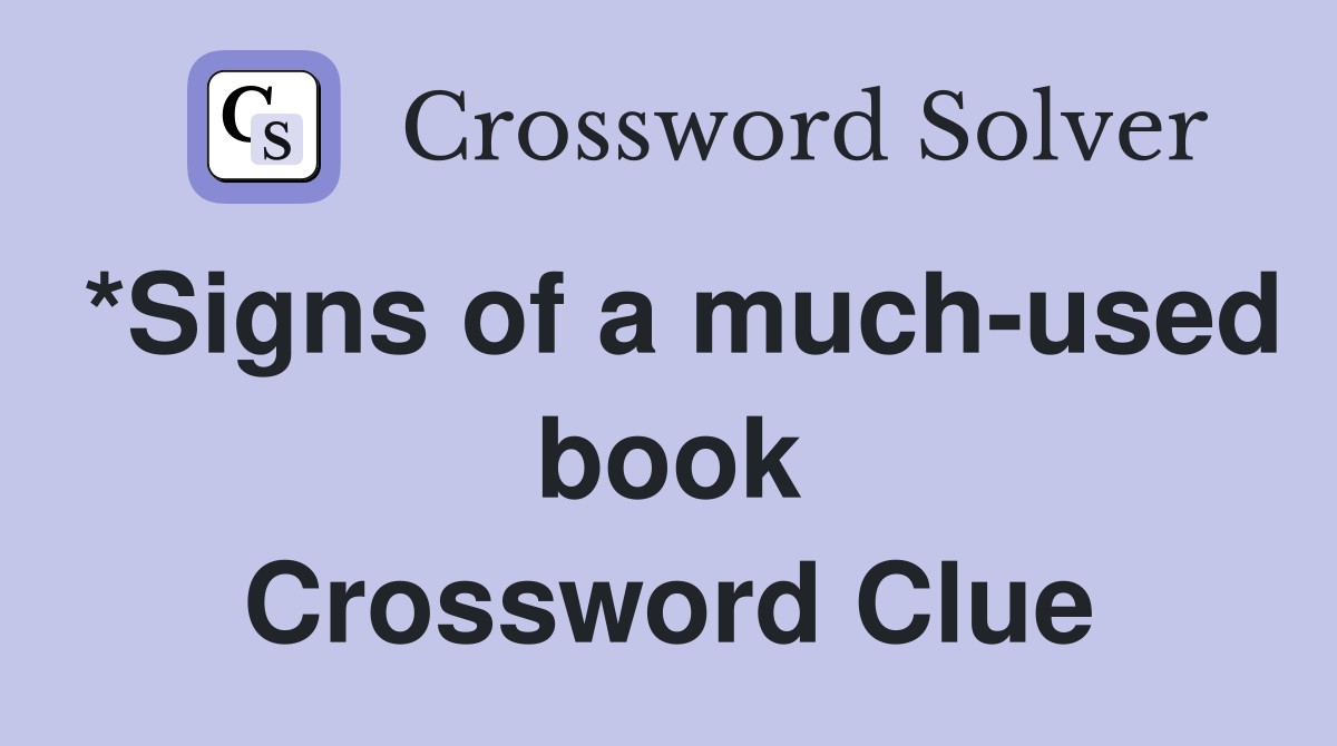 *Signs of a much-used book Crossword Clue