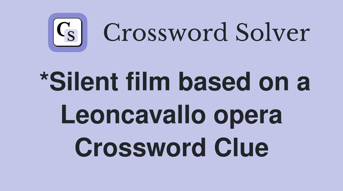 *Silent film based on a Leoncavallo opera Crossword Clue