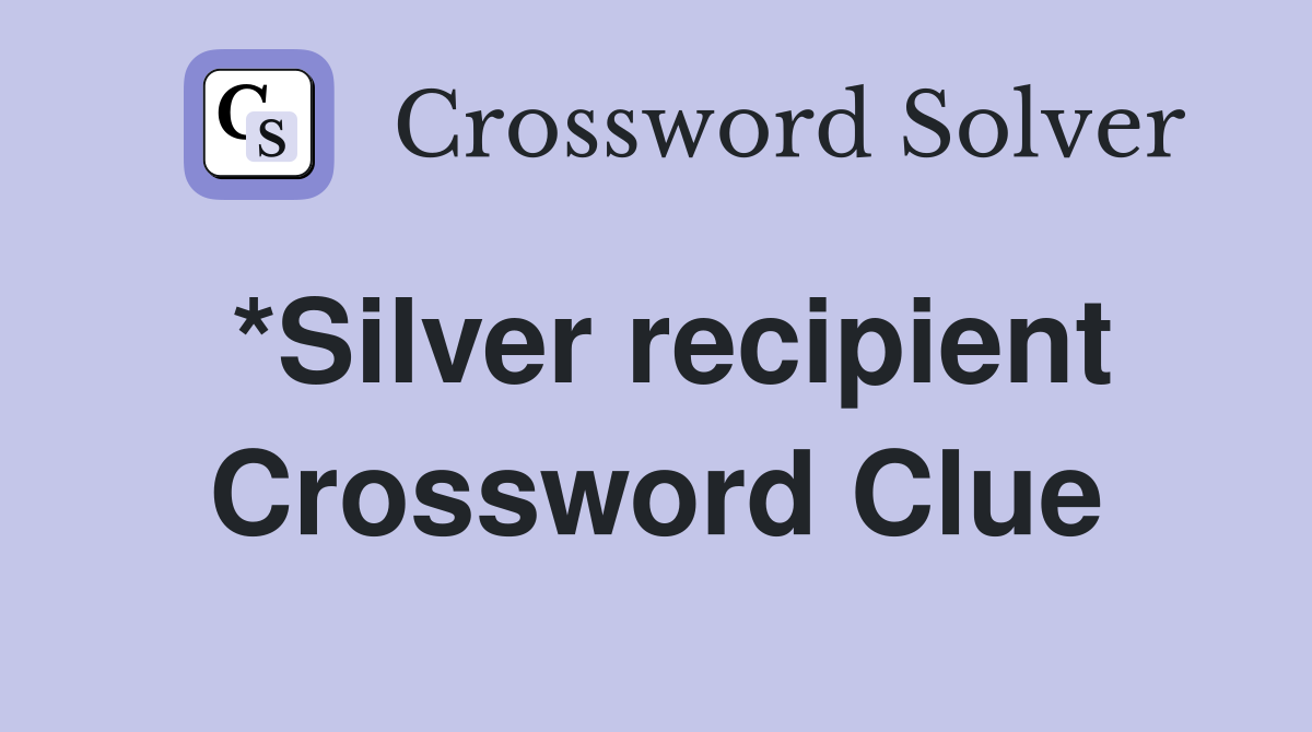 *Silver recipient Crossword Clue