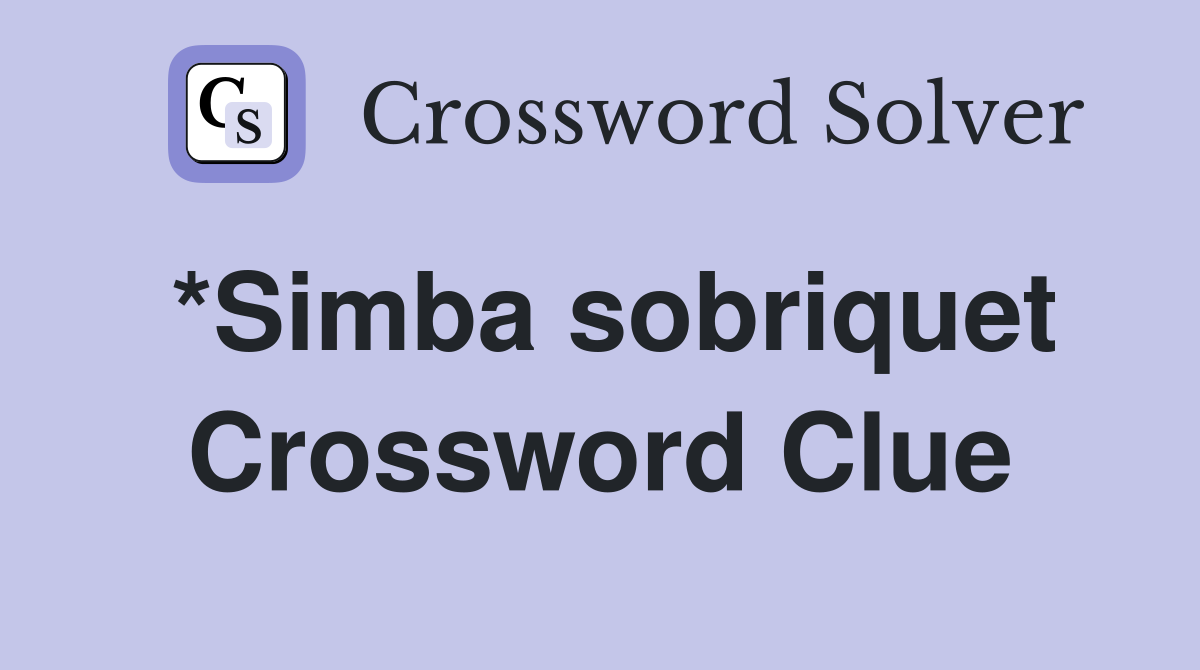 *Simba sobriquet Crossword Clue