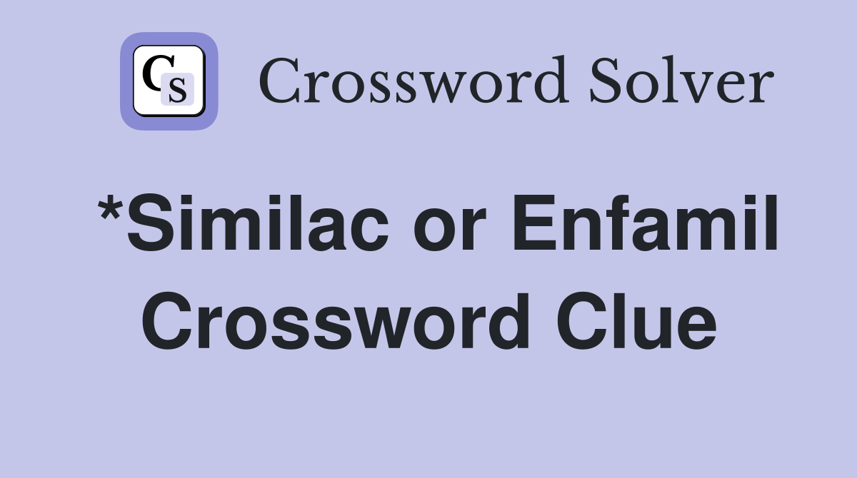 *Similac or Enfamil Crossword Clue