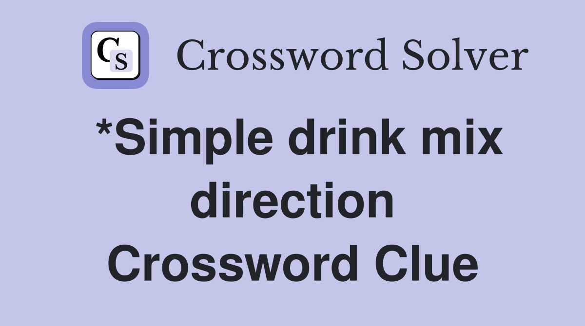 *Simple drink mix direction Crossword Clue
